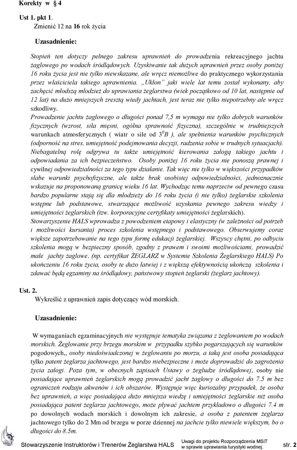 Ukłon jaki wiele lat temu został wykonany, aby zachęcić młodszą młodzież do uprawiania żeglarstwa (wiek początkowo od 10 lat, następnie od 12 lat) na dużo mniejszych zresztą wtedy jachtach, jest