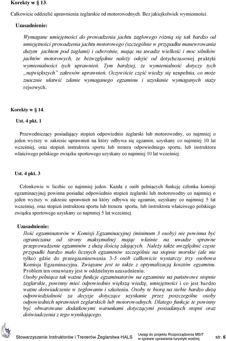 mając na uwadze wielkość i moc silników jachtów motorowych, że bezwzględnie należy odejść od dotychczasowej praktyki wymienialności tych uprawnień.