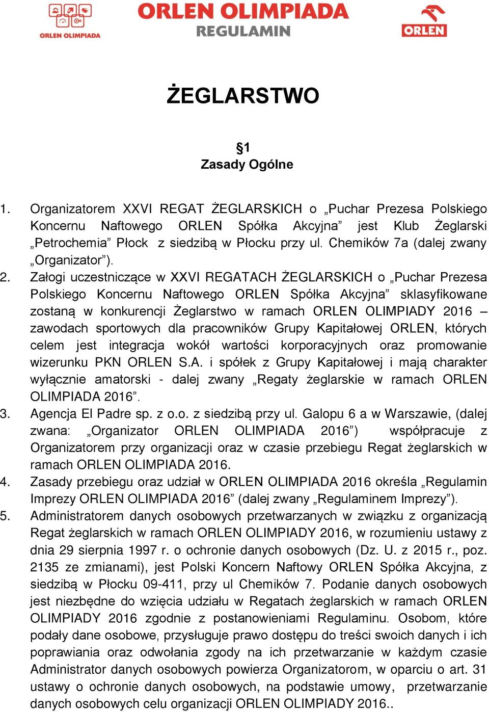Załogi uczestniczące w XXVI REGATACH ŻEGLARSKICH o Puchar Prezesa Polskiego Koncernu Naftowego ORLEN Spółka Akcyjna sklasyfikowane zostaną w konkurencji Żeglarstwo w ramach ORLEN OLIMPIADY 2016