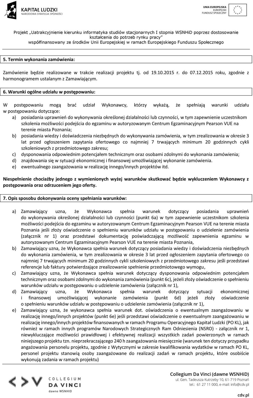 określonej działalności lub czynności, w tym zapewnienie uczestnikom szkolenia możliwości podejścia do egzaminu w autoryzowanym Centrum Egzaminacyjnym Pearson VUE na terenie miasta Poznania; b)