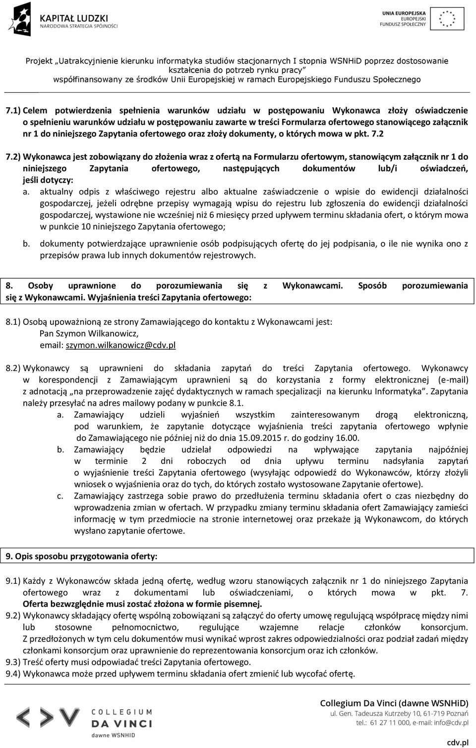 2) Wykonawca jest zobowiązany do złożenia wraz z ofertą na Formularzu ofertowym, stanowiącym załącznik nr 1 do niniejszego Zapytania ofertowego, następujących dokumentów lub/i oświadczeń, jeśli