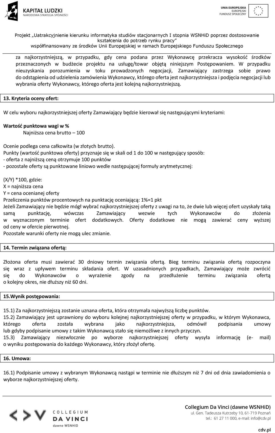 podjęcia negocjacji lub wybrania oferty Wykonawcy, którego oferta jest kolejną najkorzystniejszą. 13.