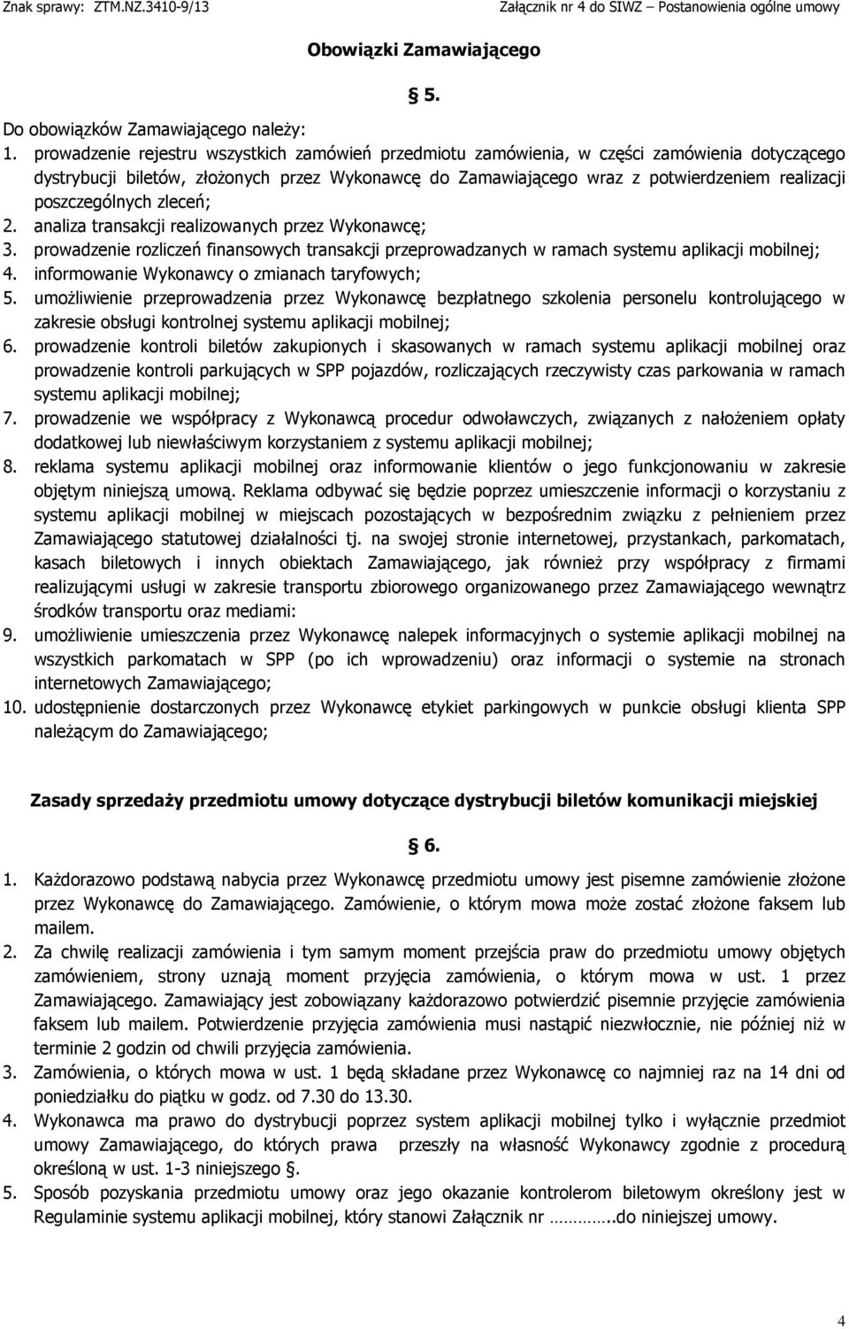 poszczególnych zleceń; 2. analiza transakcji realizowanych przez Wykonawcę; 3. prowadzenie rozliczeń finansowych transakcji przeprowadzanych w ramach systemu aplikacji mobilnej; 4.