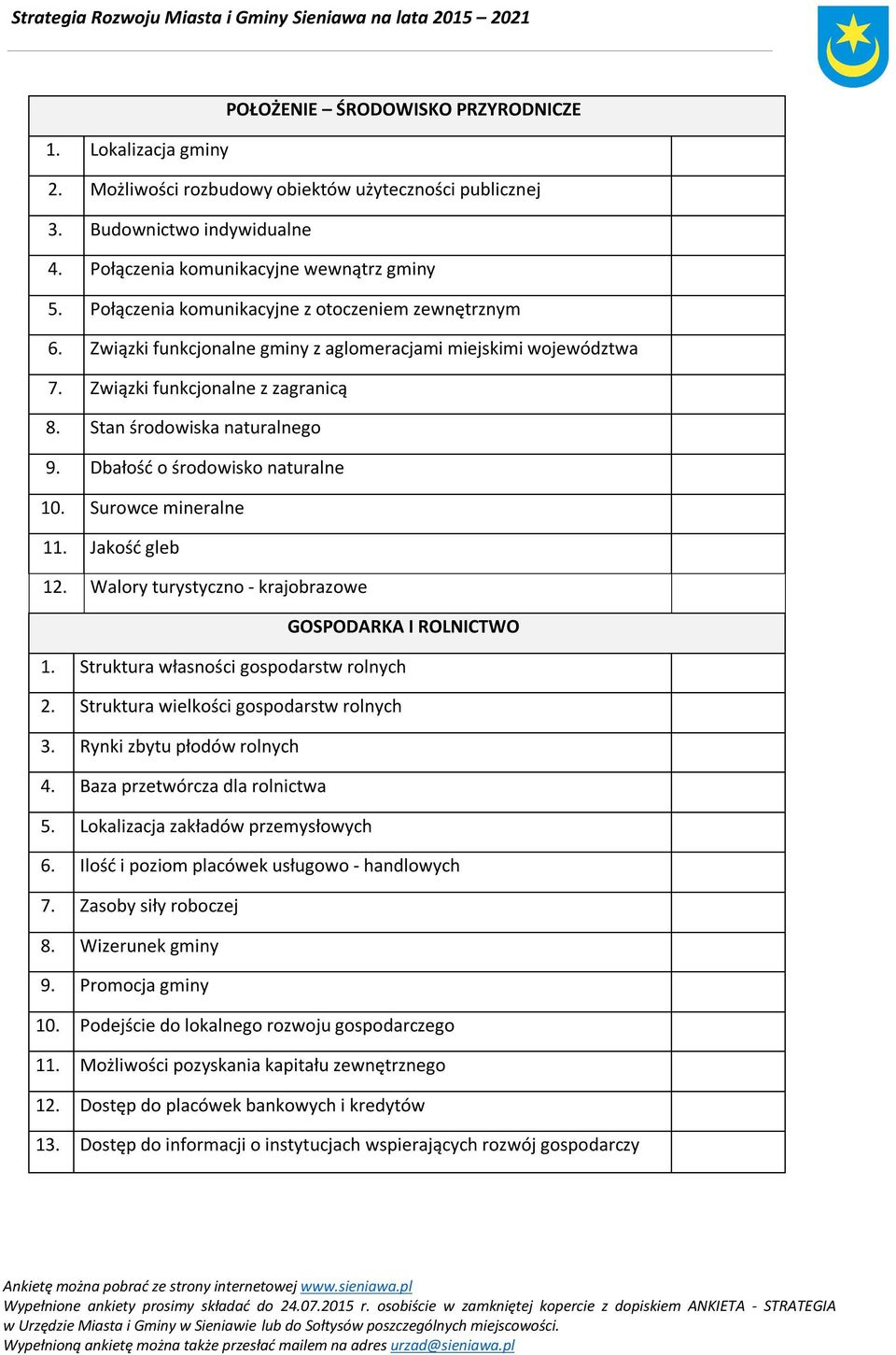 Dbałość o środowisko naturalne 10. Surowce mineralne 11. Jakość gleb 12. Walory turystyczno - krajobrazowe GOSPODARKA I ROLNICTWO 1. Struktura własności gospodarstw rolnych 2.