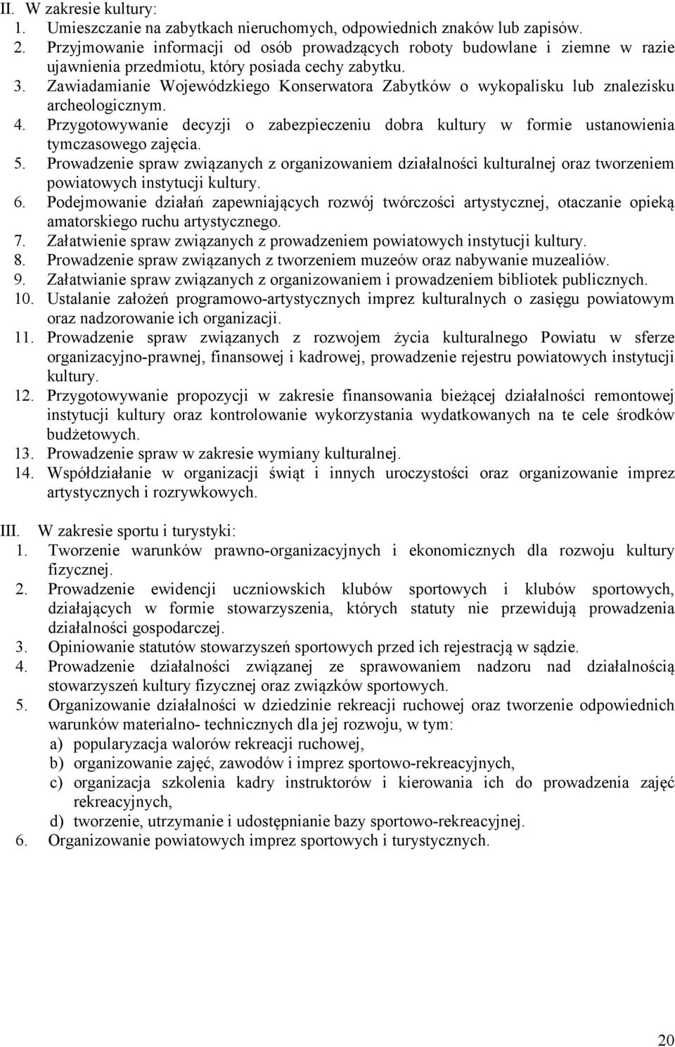 Zawiadamianie Wojewódzkiego Konserwatora Zabytków o wykopalisku lub znalezisku archeologicznym. 4. Przygotowywanie decyzji o zabezpieczeniu dobra kultury w formie ustanowienia tymczasowego zajęcia. 5.