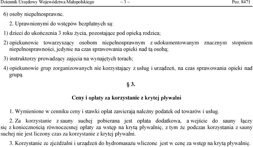 niepełnosprawności, jedynie na czas sprawowania opieki nad tą osobą; 3) instruktorzy prowadzący zajęcia na wynajętych torach; 4) opiekunowie grup zorganizowanych nie korzystający z usług i urządzeń,