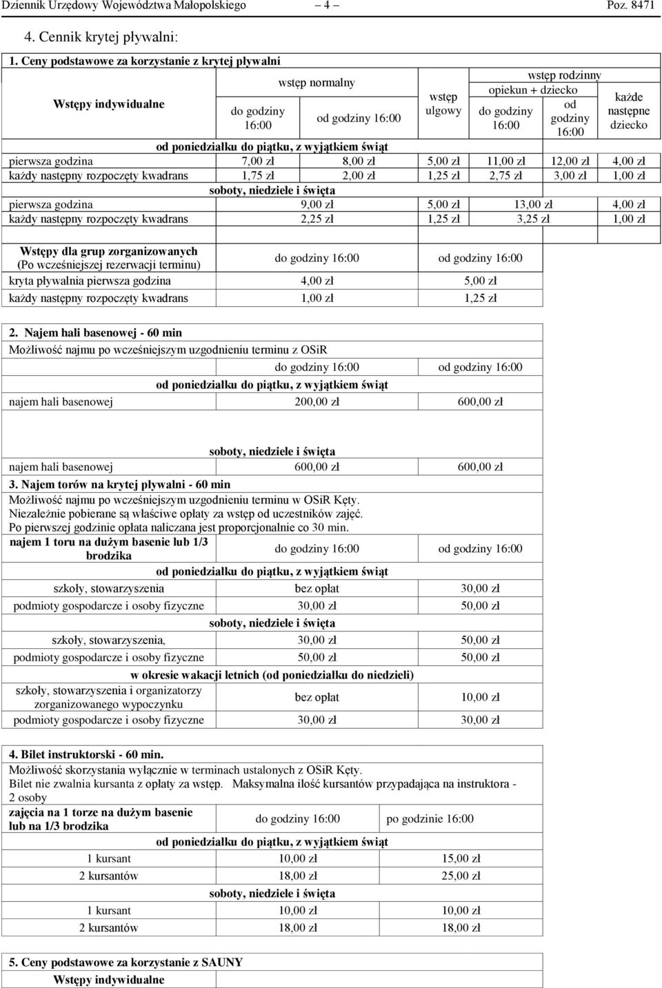 następne pierwsza godzina każdy następny rozpoczęty kwadrans 7,00 zł 1,75 zł 8,00 zł 2,00 zł 5,00 zł 1,25 zł 11,00 zł 2,75 zł 12,00 zł 3,00 zł 4,00 zł 1,00 zł pierwsza godzina każdy następny