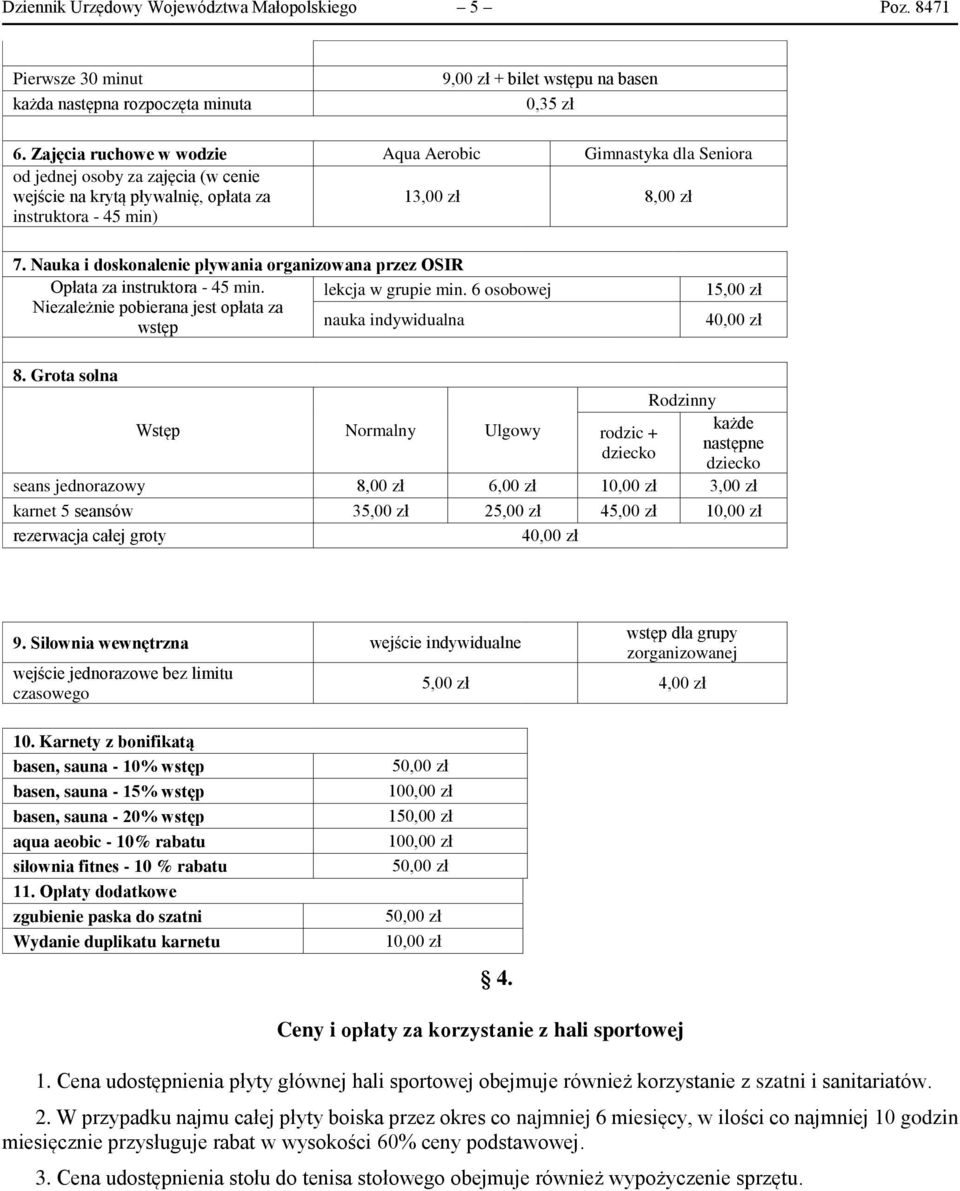 Nauka i doskonalenie pływania organizowana przez OSIR Opłata za instruktora - 45 min. lekcja w grupie min. 6 osobowej Niezależnie pobierana jest opłata za wstęp nauka indywidualna 15,00 zł 40,00 zł 8.