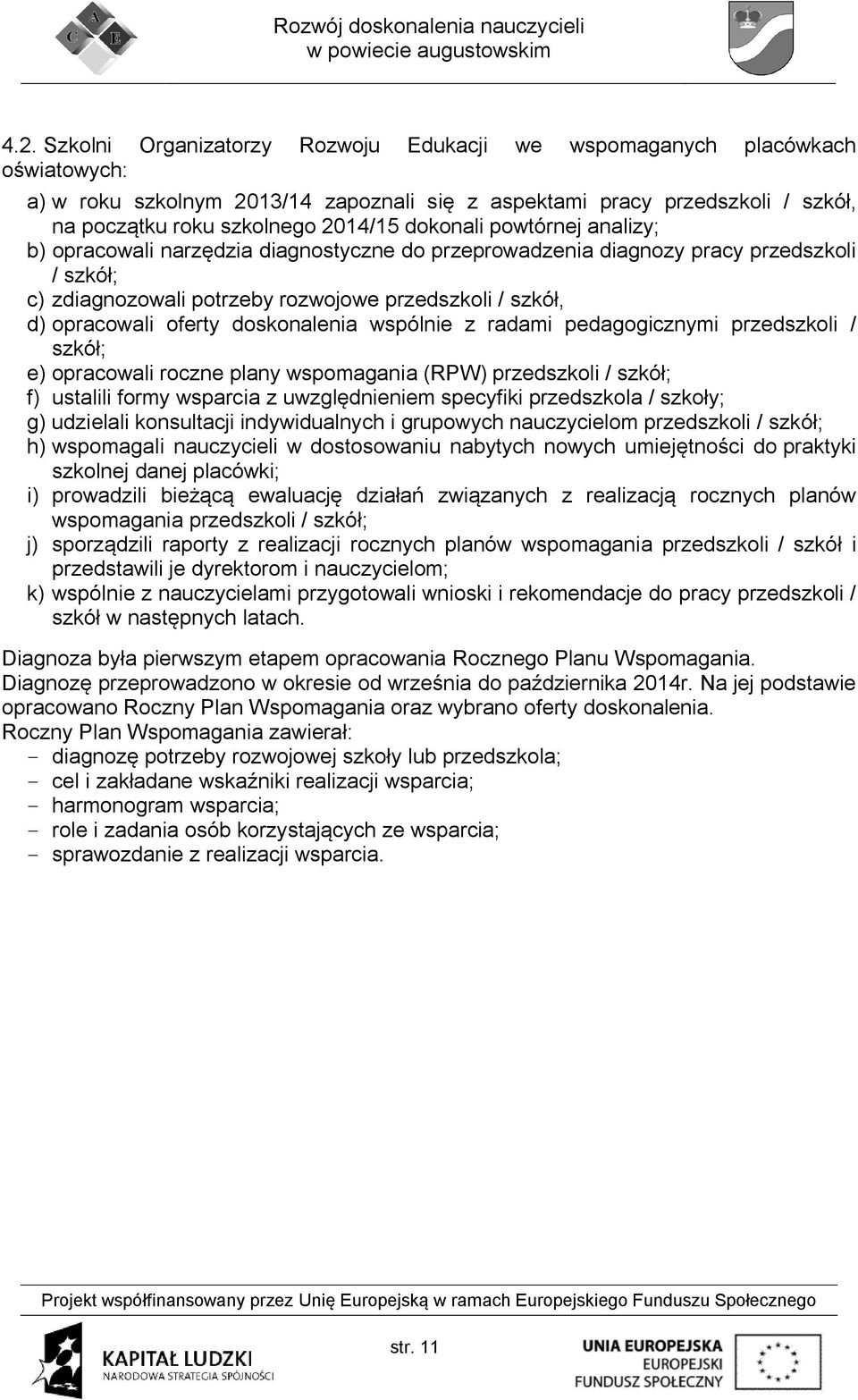doskonalenia wspólnie z radami pedagogicznymi przedszkoli / szkół; e) opracowali roczne plany wspomagania (RPW) przedszkoli / szkół; f) ustalili formy wsparcia z uwzględnieniem specyfiki przedszkola
