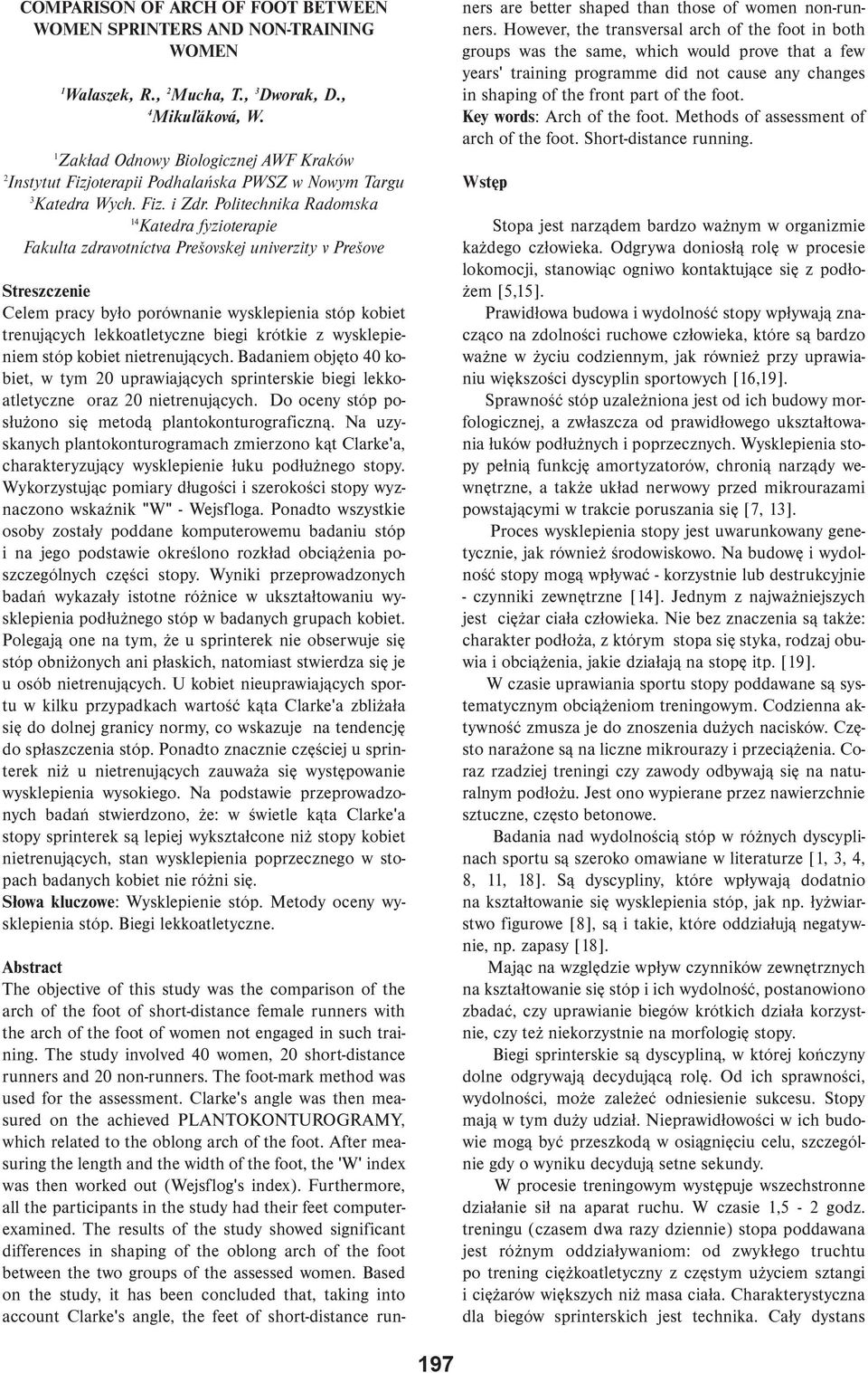 Politechnika Radomska 14 Katedra fyzioterapie Fakulta zdravotníctva Prešovskej univerzity v Prešove Streszczenie Celem pracy było porównanie wysklepienia stóp kobiet trenujących lekkoatletyczne biegi