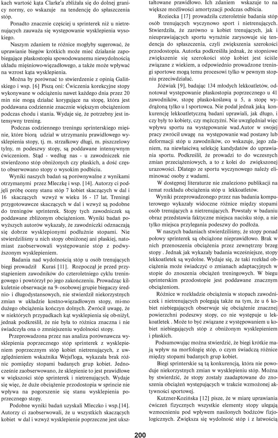 Naszym zdaniem te różnice mogłyby sugerować, że uprawianie biegów krótkich może mieć działanie zapobiegające płaskostopiu spowodowanemu niewydolnością układu mięśniowo-więzadłowego, a także może
