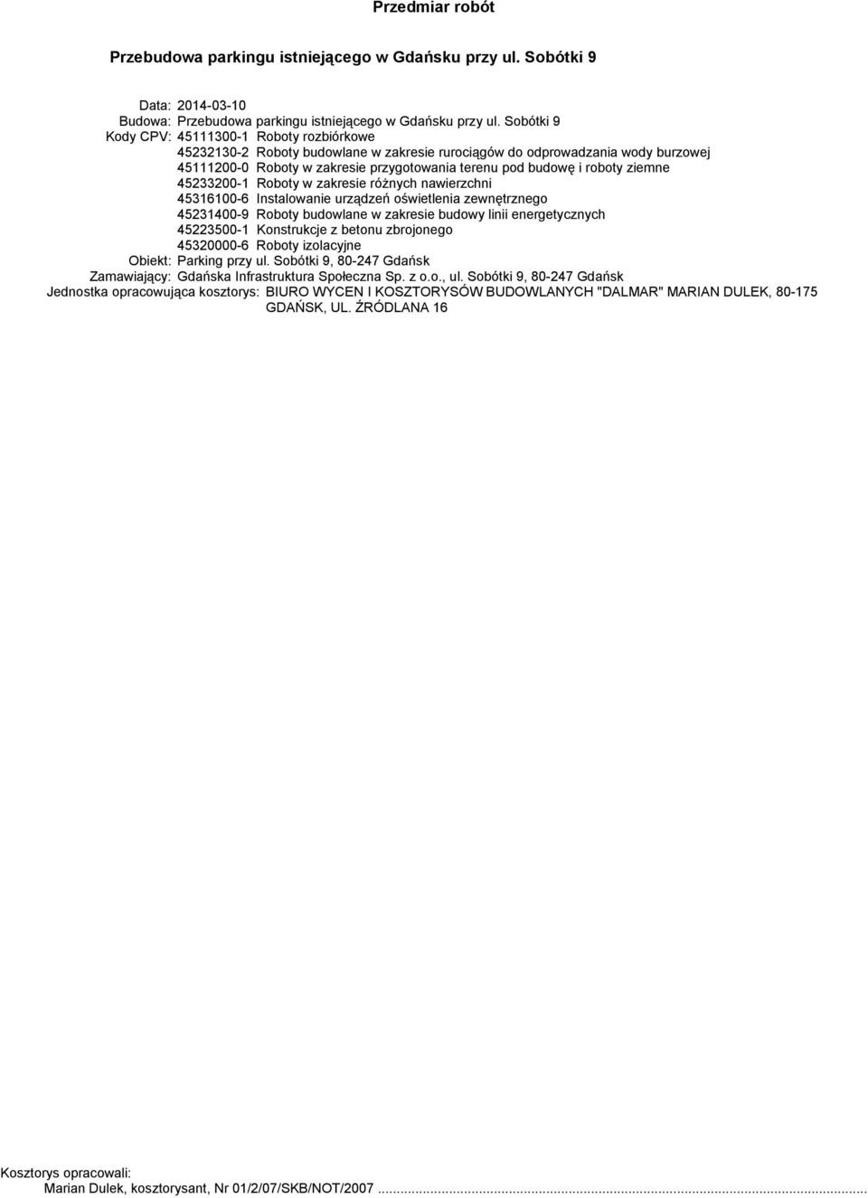 różnych nawierzchni 45316100-6 Instalowanie urządzeń oświetlenia zewnętrznego 45231400-9 Roboty budowlane w zakresie budowy linii energetycznych 45223500-1 Konstrukcje z betonu zbrojonego 45320000-6