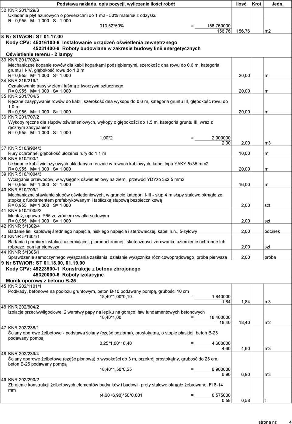 00 Kody CPV: 45316100-6 Instalowanie urządzeń oświetlenia zewnętrznego 45231400-9 Roboty budowlane w zakresie budowy linii energetycznych Oświetlenie terenu - 2 lampy 33 KNR 201/702/4 Mechaniczne