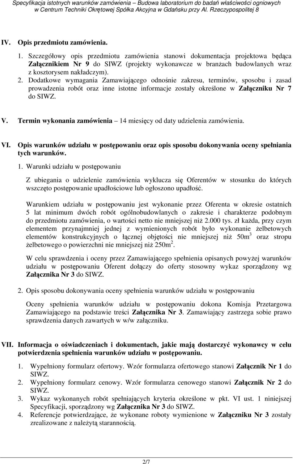 Dodatkowe wymagania Zamawiającego odnośnie zakresu, terminów, sposobu i zasad prowadzenia robót oraz inne istotne informacje zostały określone w Załączniku Nr 7 do SIWZ. V.