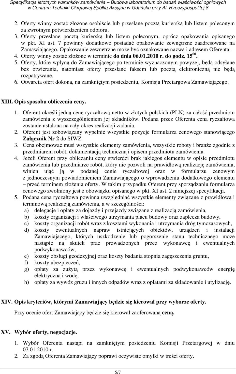 Opakowanie zewnętrzne może być oznakowane nazwą i adresem Oferenta. 4. Oferty winny zostać złożone w terminie do dnia 06.01.2010 r. do godz. 15 00. 5.