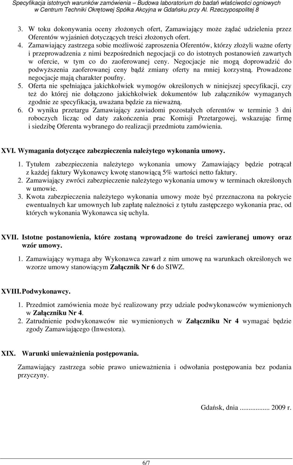 zaoferowanej ceny. Negocjacje nie mogą doprowadzić do podwyższenia zaoferowanej ceny bądź zmiany oferty na mniej korzystną. Prowadzone negocjacje mają charakter poufny. 5.