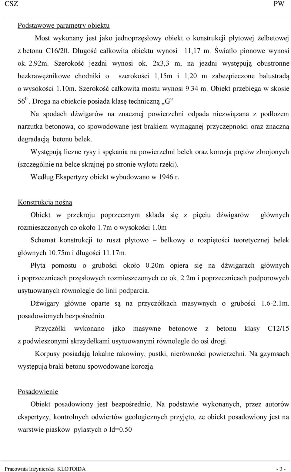 Szerokość całkowita mostu wynosi 9.34 m. Obiekt przebiega w skosie 56 0.
