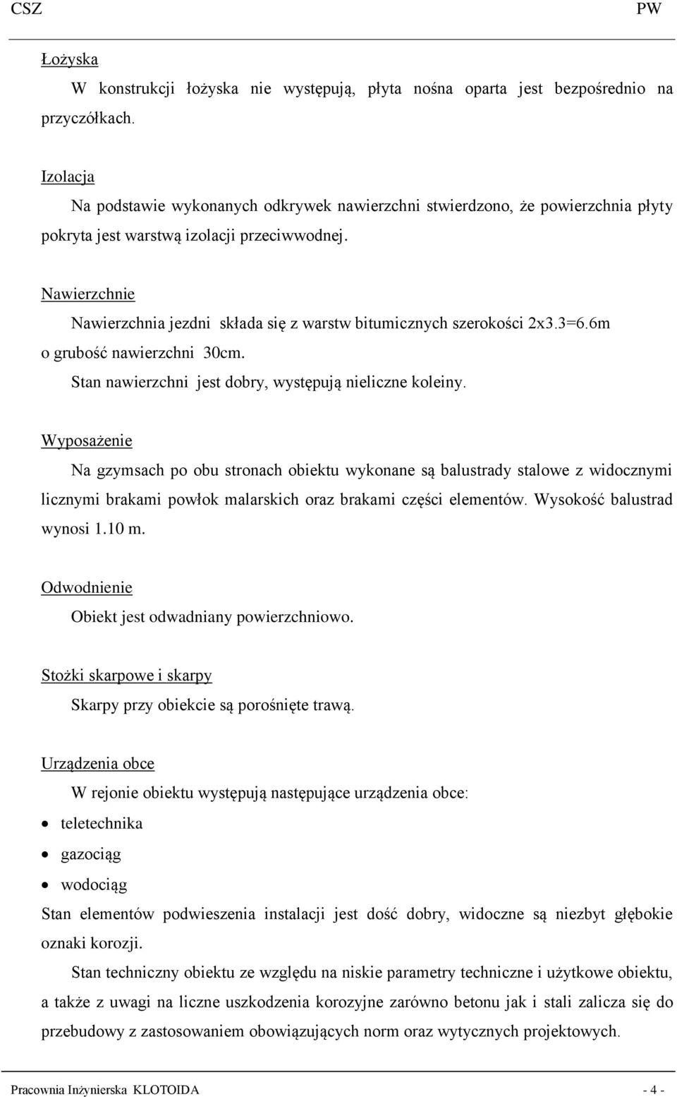 Nawierzchnie Nawierzchnia jezdni składa się z warstw bitumicznych szerokości 2x3.3=6.6m o grubość nawierzchni 30cm. Stan nawierzchni jest dobry, występują nieliczne koleiny.