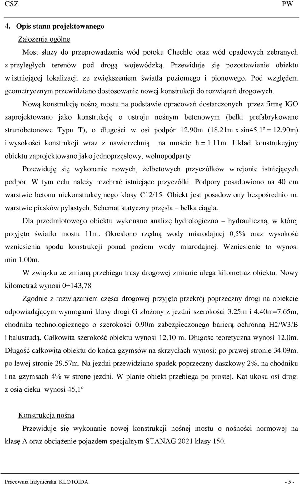 Pod względem geometrycznym przewidziano dostosowanie nowej konstrukcji do rozwiązań drogowych.