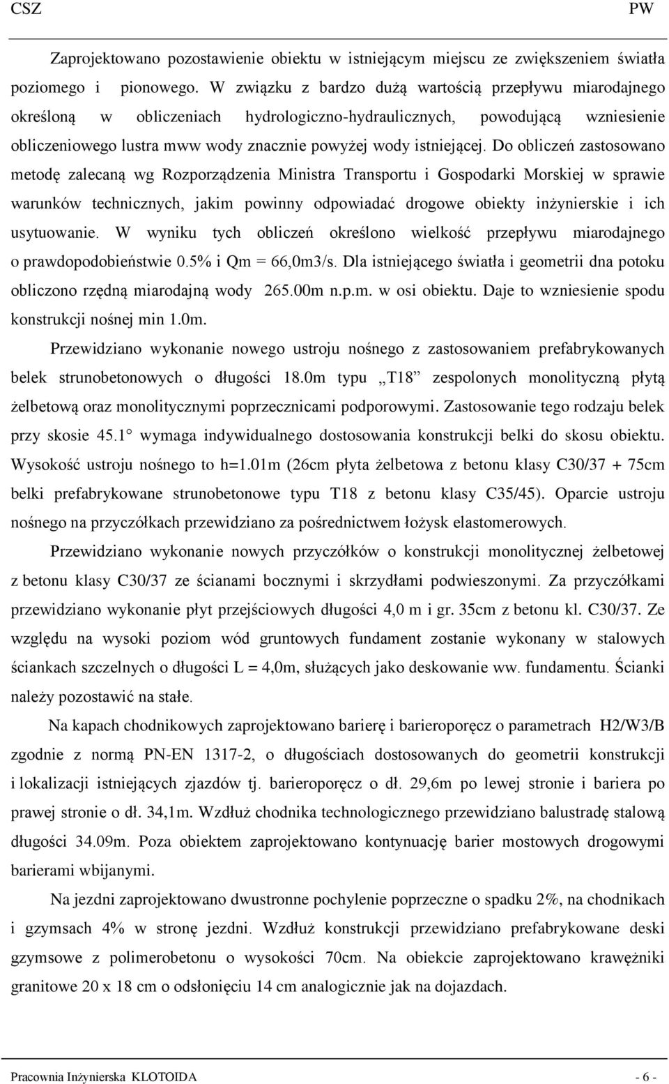 Do obliczeń zastosowano metodę zalecaną wg Rozporządzenia Ministra Transportu i Gospodarki Morskiej w sprawie warunków technicznych, jakim powinny odpowiadać drogowe obiekty inżynierskie i ich