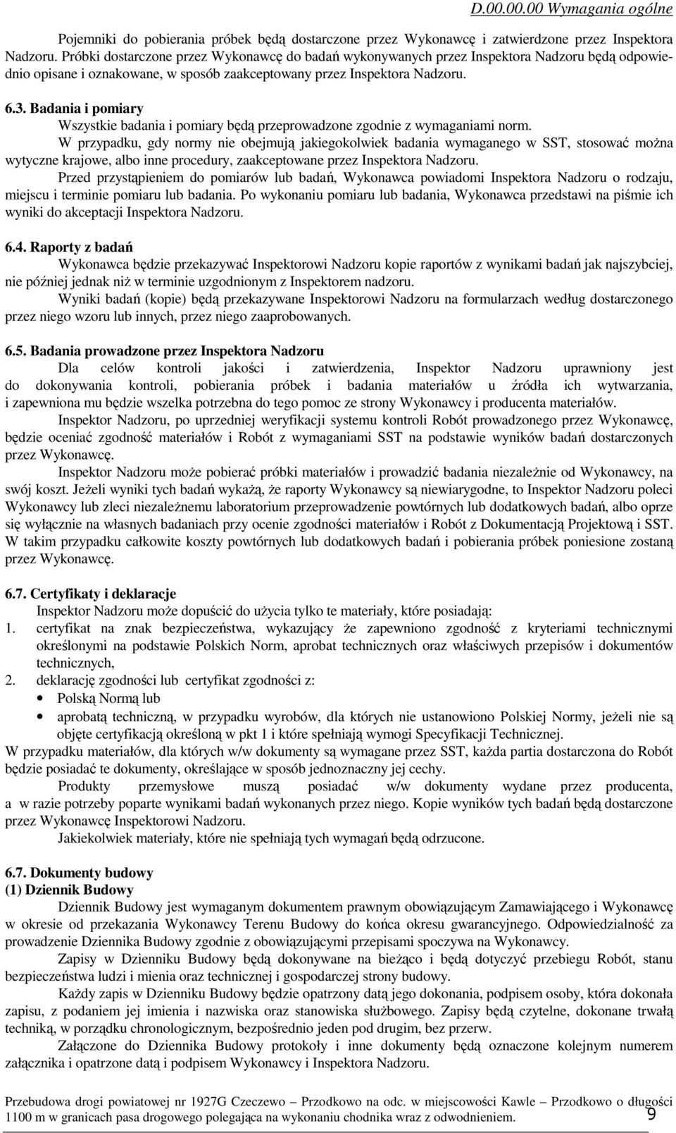 Badania i pomiary Wszystkie badania i pomiary będą przeprowadzone zgodnie z wymaganiami norm.