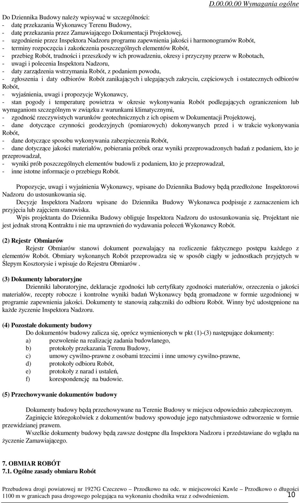 ich prowadzeniu, okresy i przyczyny przerw w Robotach, - uwagi i polecenia Inspektora Nadzoru, - daty zarządzenia wstrzymania Robót, z podaniem powodu, - zgłoszenia i daty odbiorów Robót zanikających