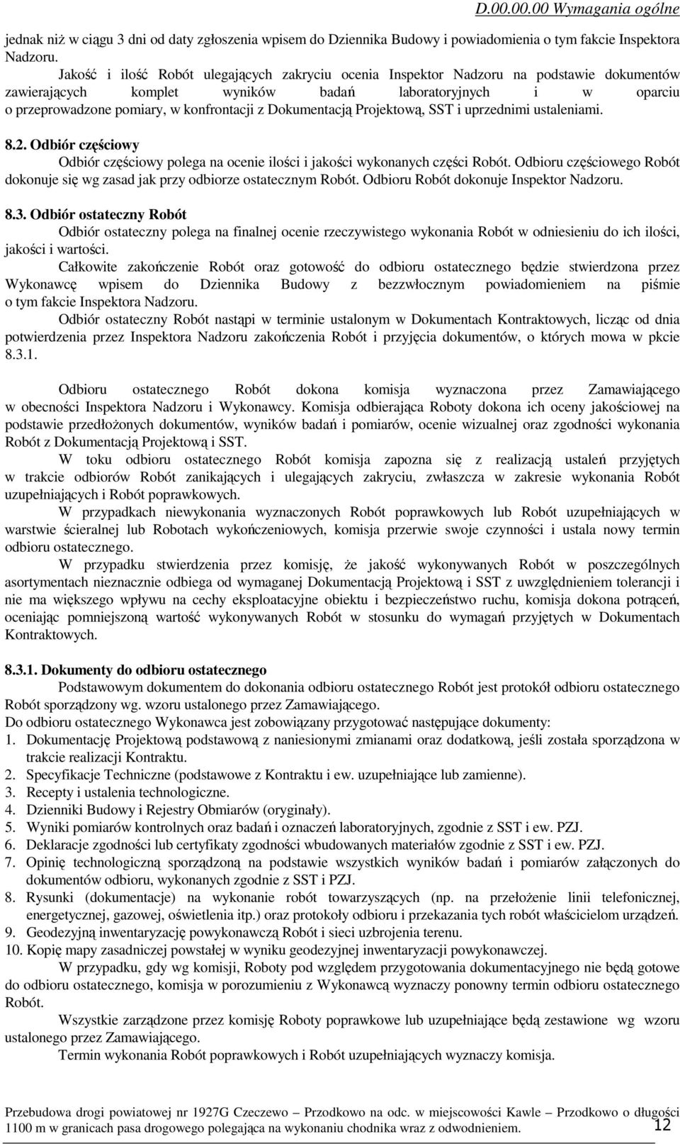 Dokumentacją Projektową, SST i uprzednimi ustaleniami. 8.2. Odbiór częściowy Odbiór częściowy polega na ocenie ilości i jakości wykonanych części Robót.
