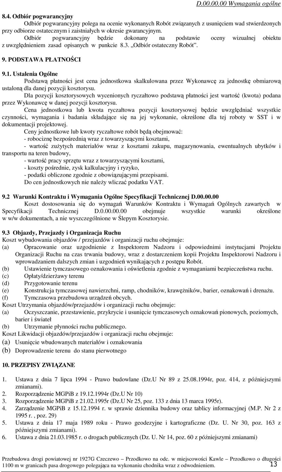Odbiór pogwarancyjny będzie dokonany na podstawie oceny wizualnej obiektu z uwzględnieniem zasad opisanych w punkcie 8.3. Odbiór ostateczny Robót. 9. PODSTAWA PŁATNOŚCI 9.1.