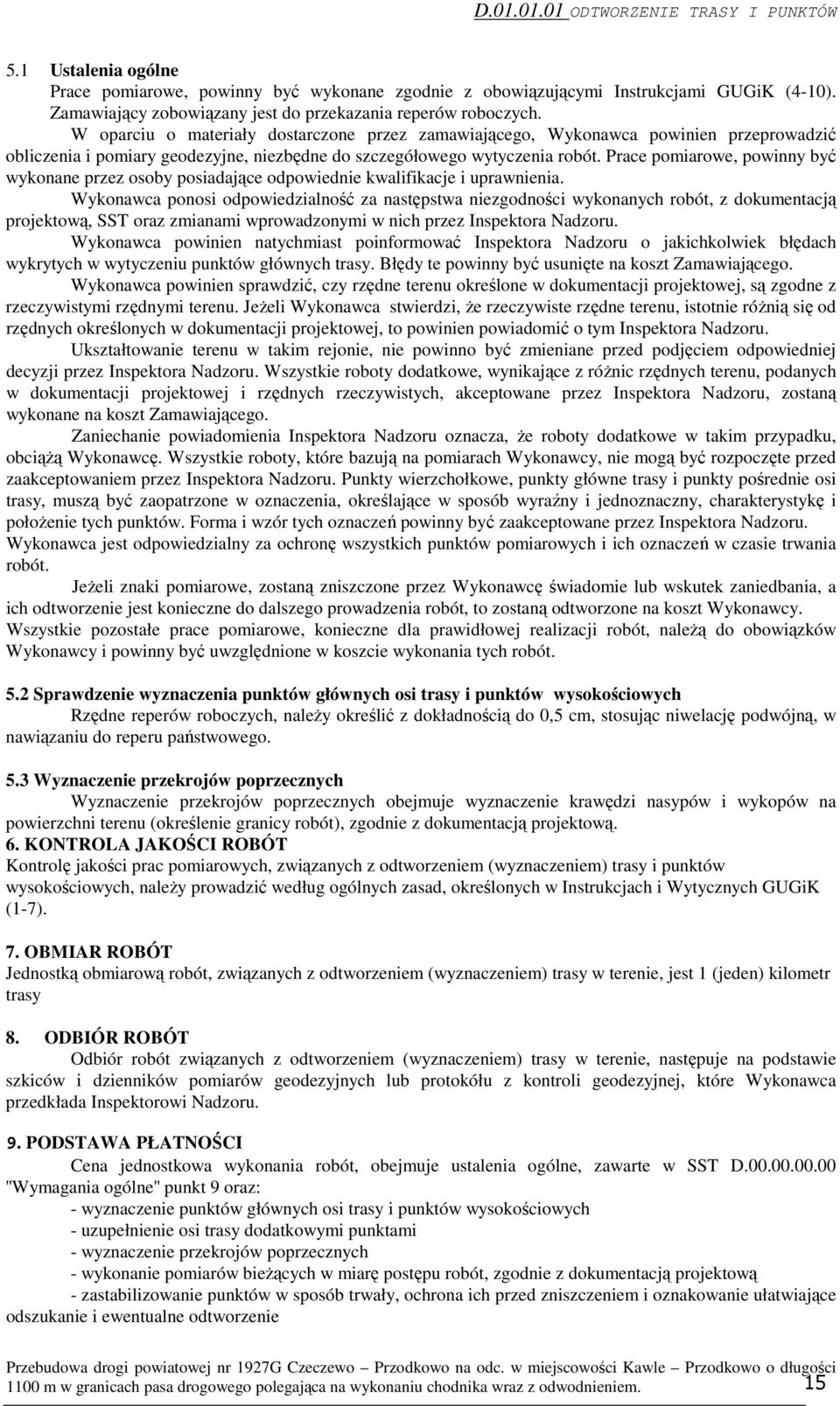 W oparciu o materiały dostarczone przez zamawiającego, Wykonawca powinien przeprowadzić obliczenia i pomiary geodezyjne, niezbędne do szczegółowego wytyczenia robót.