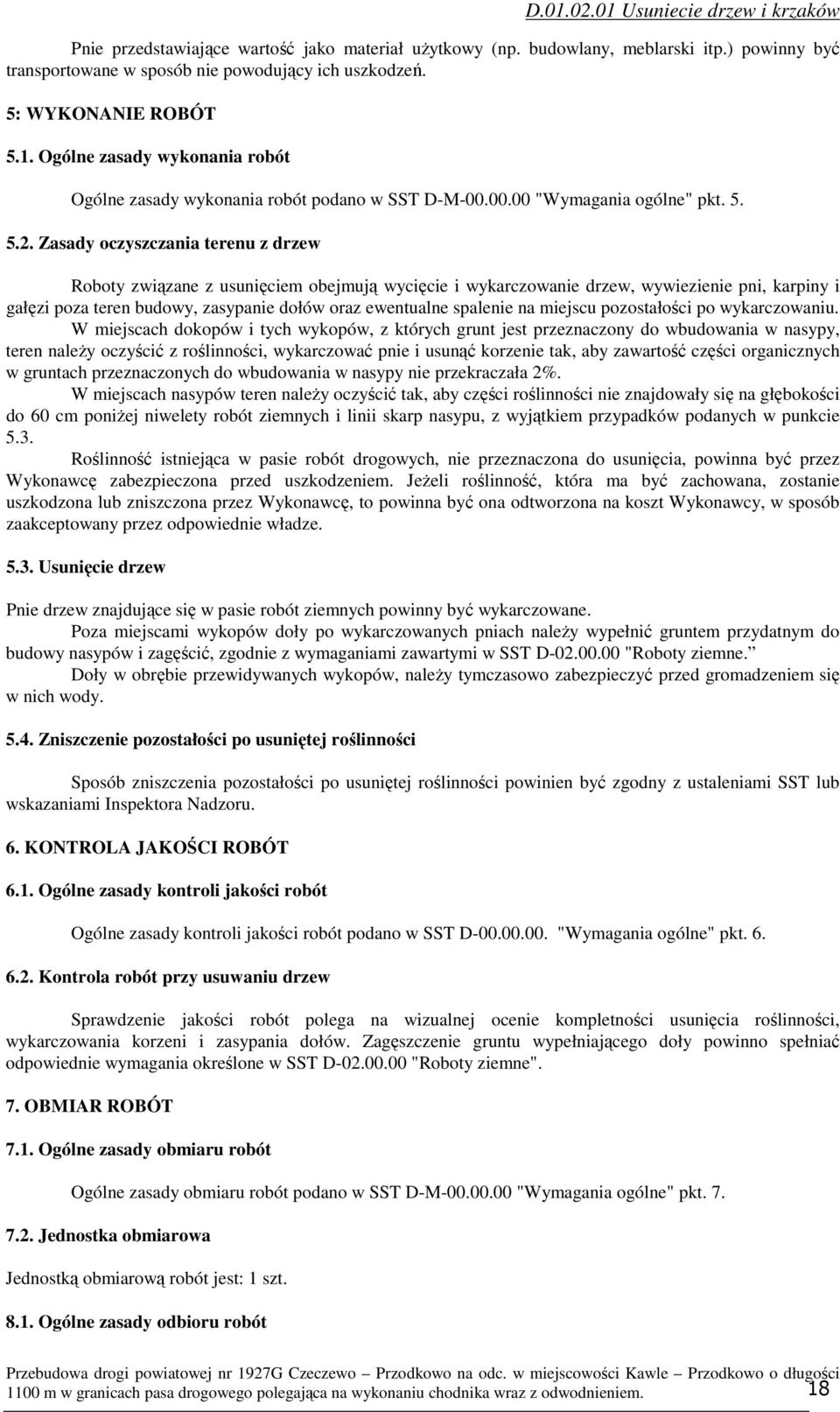 Zasady oczyszczania terenu z drzew Roboty związane z usunięciem obejmują wycięcie i wykarczowanie drzew, wywiezienie pni, karpiny i gałęzi poza teren budowy, zasypanie dołów oraz ewentualne spalenie
