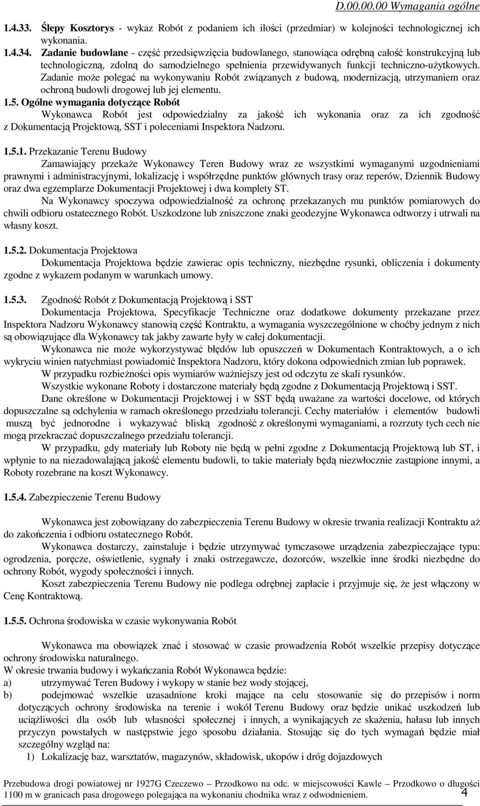 Zadanie moŝe polegać na wykonywaniu Robót związanych z budową, modernizacją, utrzymaniem oraz ochroną budowli drogowej lub jej elementu. 1.5.