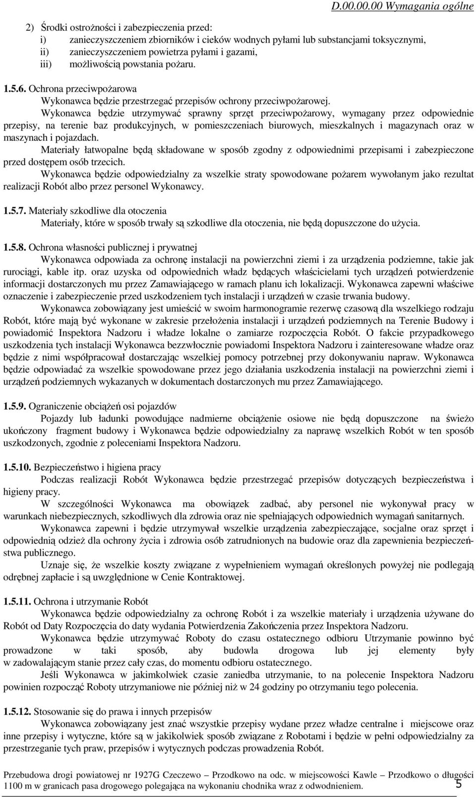 Wykonawca będzie utrzymywać sprawny sprzęt przeciwpoŝarowy, wymagany przez odpowiednie przepisy, na terenie baz produkcyjnych, w pomieszczeniach biurowych, mieszkalnych i magazynach oraz w maszynach