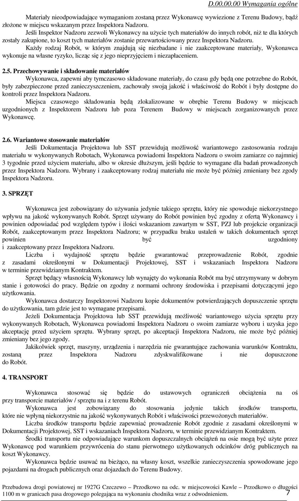 KaŜdy rodzaj Robót, w którym znajdują się niezbadane i nie zaakceptowane materiały, Wykonawca wykonuje na własne ryzyko, licząc się z jego nieprzyjęciem i niezapłaceniem. 2.5.