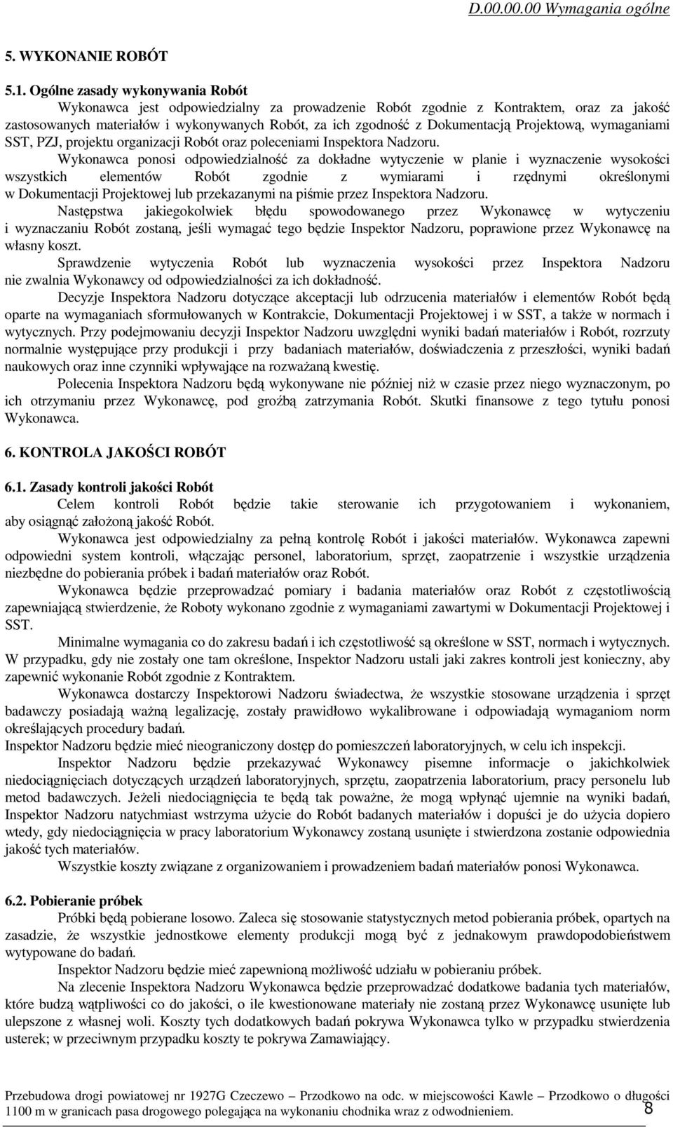 Projektową, wymaganiami SST, PZJ, projektu organizacji Robót oraz poleceniami Inspektora Nadzoru.