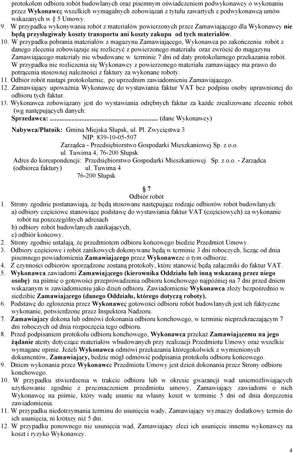 W przypadku pobrania materiałów z magazynu Zamawiającego, Wykonawca po zakończeniu robót z danego zlecenia zobowiązuje się rozliczyć z powierzonego materiału oraz zwrócić do magazynu Zamawiającego