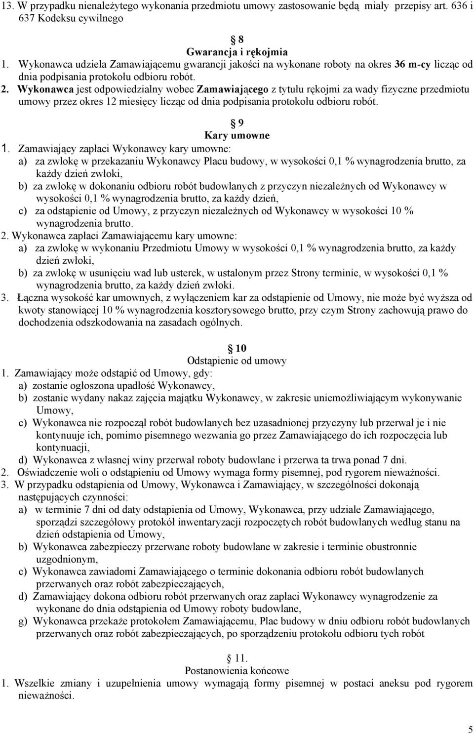 Wykonawca jest odpowiedzialny wobec Zamawiającego z tytułu rękojmi za wady fizyczne przedmiotu umowy przez okres 12 miesięcy licząc od dnia podpisania protokołu odbioru robót. 9 Kary umowne 1.