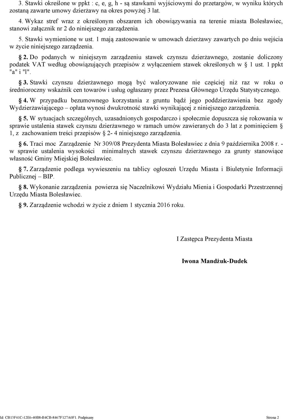 1 mają zastosowanie w umowach dzierżawy zawartych po dniu wejścia w życie niniejszego zarządzenia. 2.