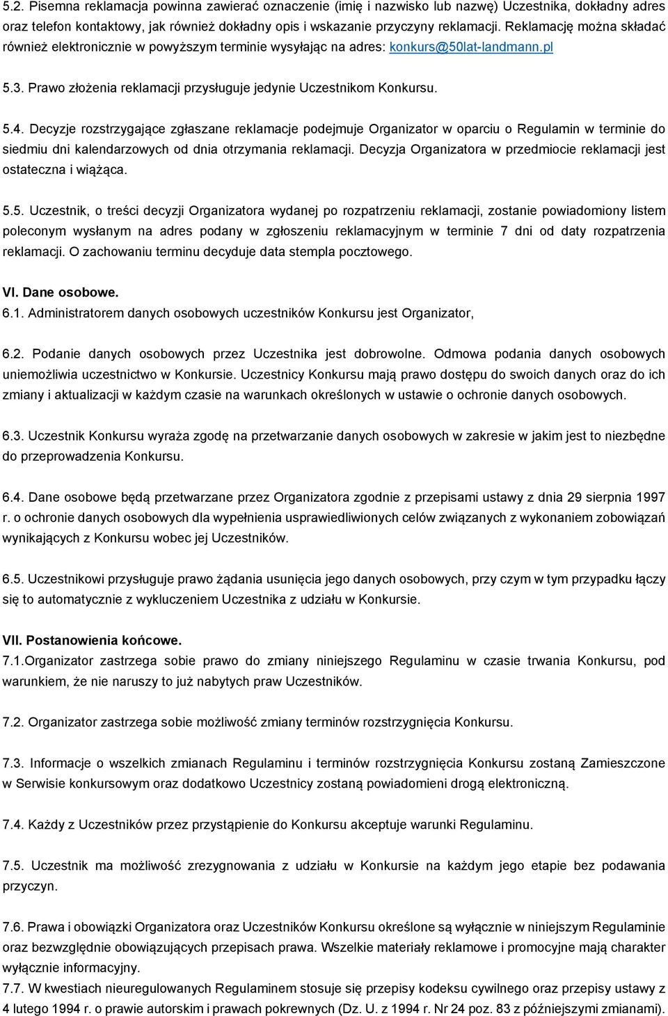 Decyzje rozstrzygające zgłaszane reklamacje podejmuje Organizator w oparciu o Regulamin w terminie do siedmiu dni kalendarzowych od dnia otrzymania reklamacji.