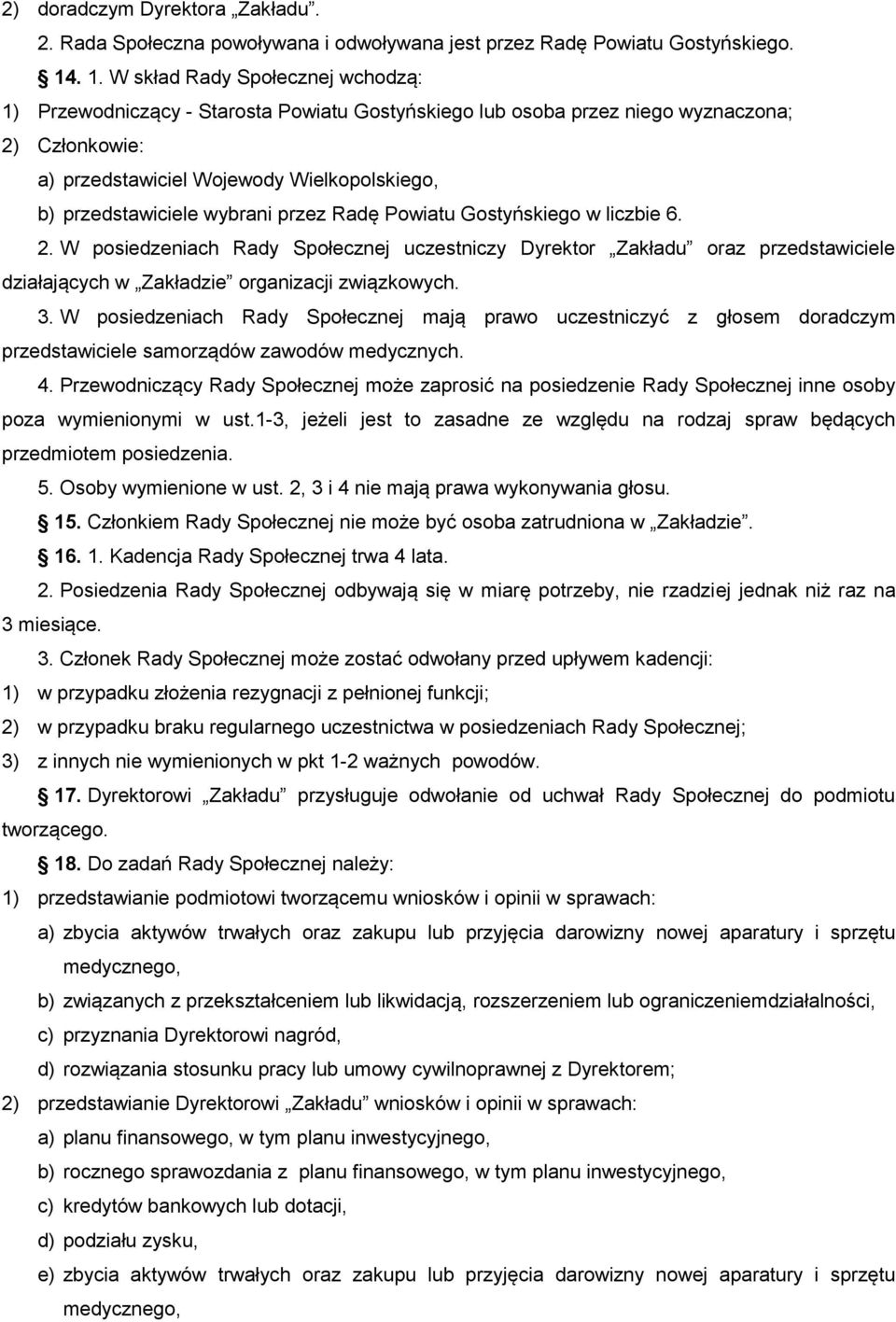 wybrani przez Radę Powiatu Gostyńskiego w liczbie 6. 2. W posiedzeniach Rady Społecznej uczestniczy Dyrektor Zakładu oraz przedstawiciele działających w Zakładzie organizacji związkowych. 3.