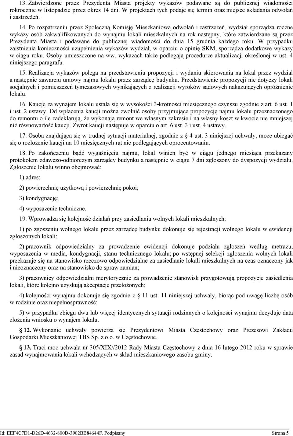 Po rozpatrzeniu przez Społeczną Komisję Mieszkaniową odwołań i zastrzeżeń, wydział sporządza roczne wykazy osób zakwalifikowanych do wynajmu lokali mieszkalnych na rok następny, które zatwierdzane są