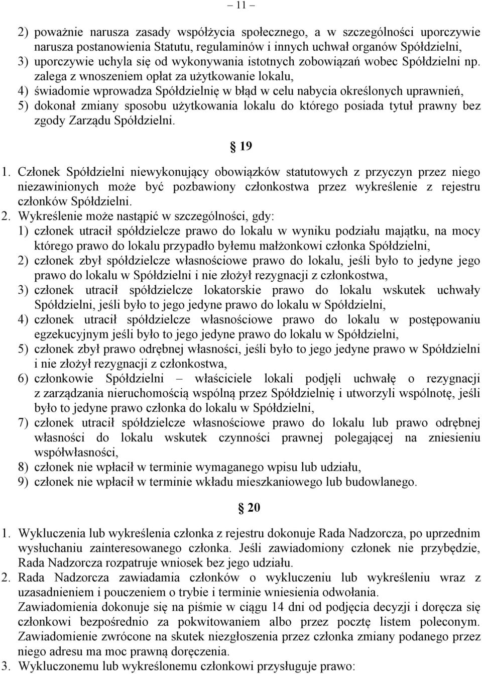 zalega z wnoszeniem opłat za użytkowanie lokalu, 4) świadomie wprowadza Spółdzielnię w błąd w celu nabycia określonych uprawnień, 5) dokonał zmiany sposobu użytkowania lokalu do którego posiada tytuł