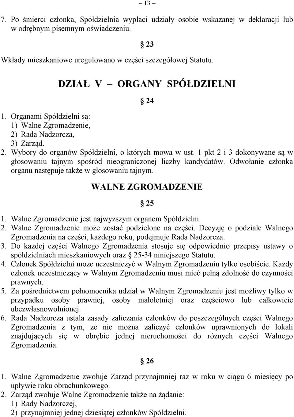 1 pkt 2 i 3 dokonywane są w głosowaniu tajnym spośród nieograniczonej liczby kandydatów. Odwołanie członka organu następuje także w głosowaniu tajnym. WALNE ZGROMADZENIE 25 1.