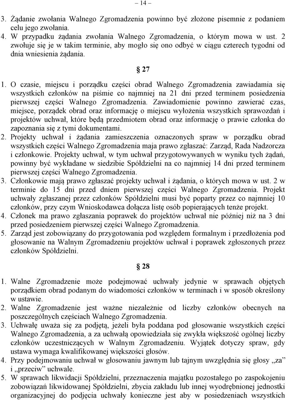 O czasie, miejscu i porządku części obrad Walnego Zgromadzenia zawiadamia się wszystkich członków na piśmie co najmniej na 21 dni przed terminem posiedzenia pierwszej części Walnego Zgromadzenia.