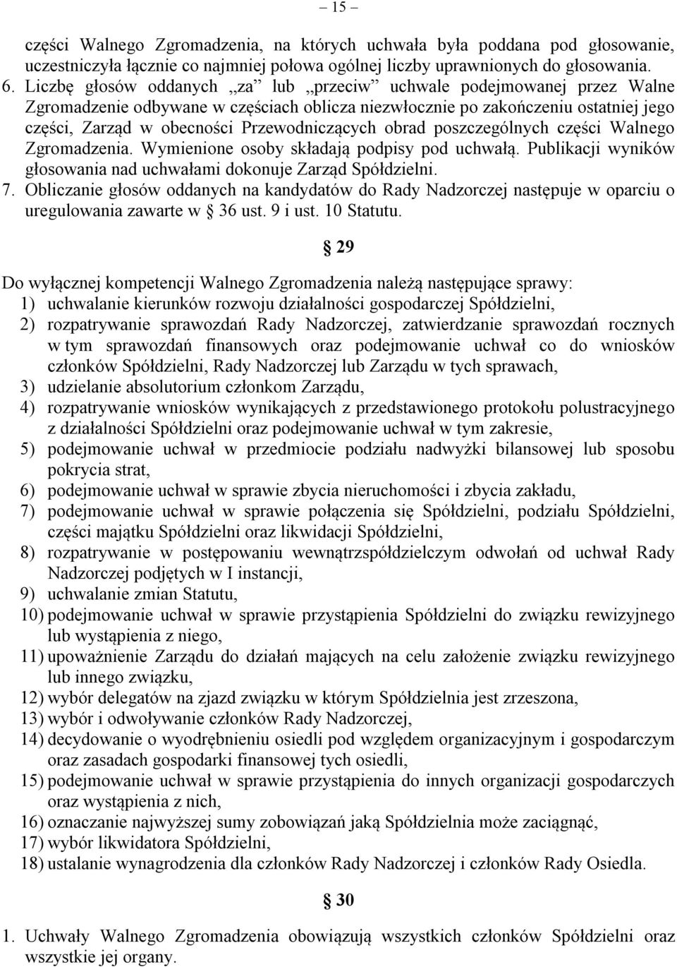 obrad poszczególnych części Walnego Zgromadzenia. Wymienione osoby składają podpisy pod uchwałą. Publikacji wyników głosowania nad uchwałami dokonuje Zarząd Spółdzielni. 7.