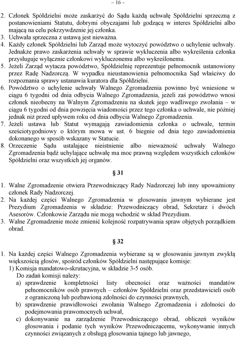 Jednakże prawo zaskarżenia uchwały w sprawie wykluczenia albo wykreślenia członka przysługuje wyłącznie członkowi wykluczonemu albo wykreślonemu. 5.