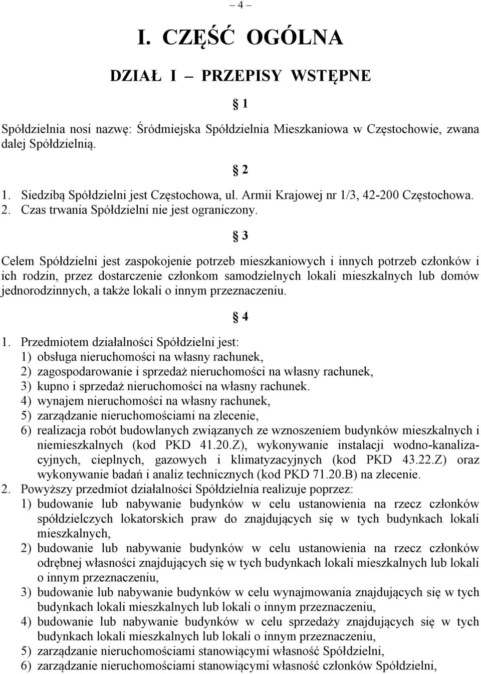 3 Celem Spółdzielni jest zaspokojenie potrzeb mieszkaniowych i innych potrzeb członków i ich rodzin, przez dostarczenie członkom samodzielnych lokali mieszkalnych lub domów jednorodzinnych, a także