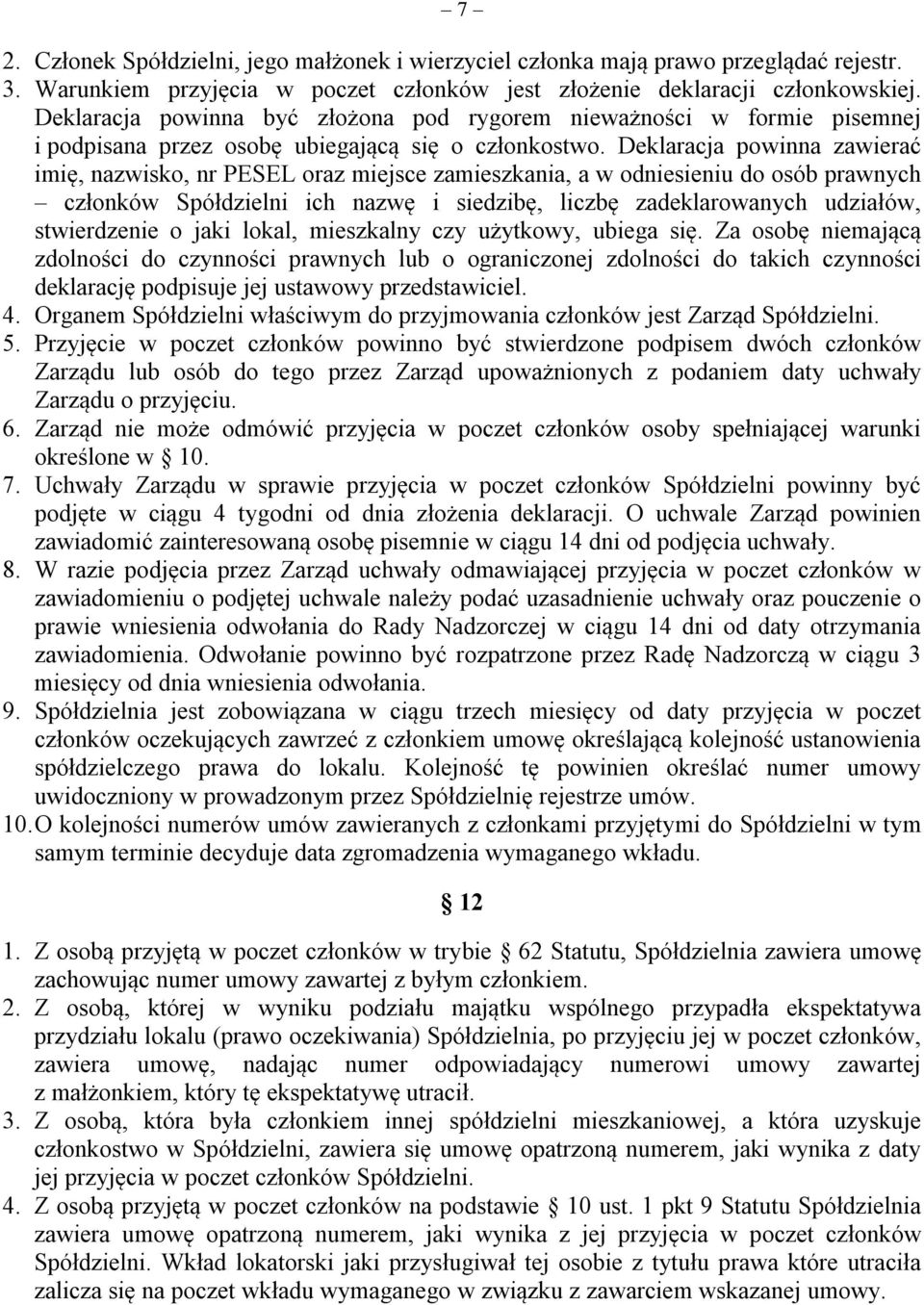 Deklaracja powinna zawierać imię, nazwisko, nr PESEL oraz miejsce zamieszkania, a w odniesieniu do osób prawnych członków Spółdzielni ich nazwę i siedzibę, liczbę zadeklarowanych udziałów,