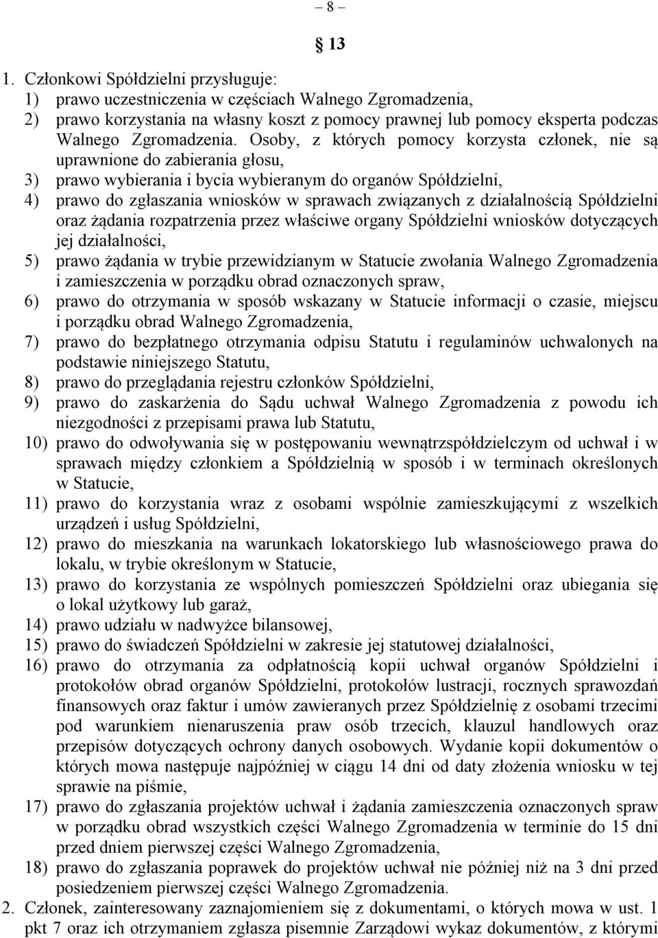 Osoby, z których pomocy korzysta członek, nie są uprawnione do zabierania głosu, 3) prawo wybierania i bycia wybieranym do organów Spółdzielni, 4) prawo do zgłaszania wniosków w sprawach związanych z