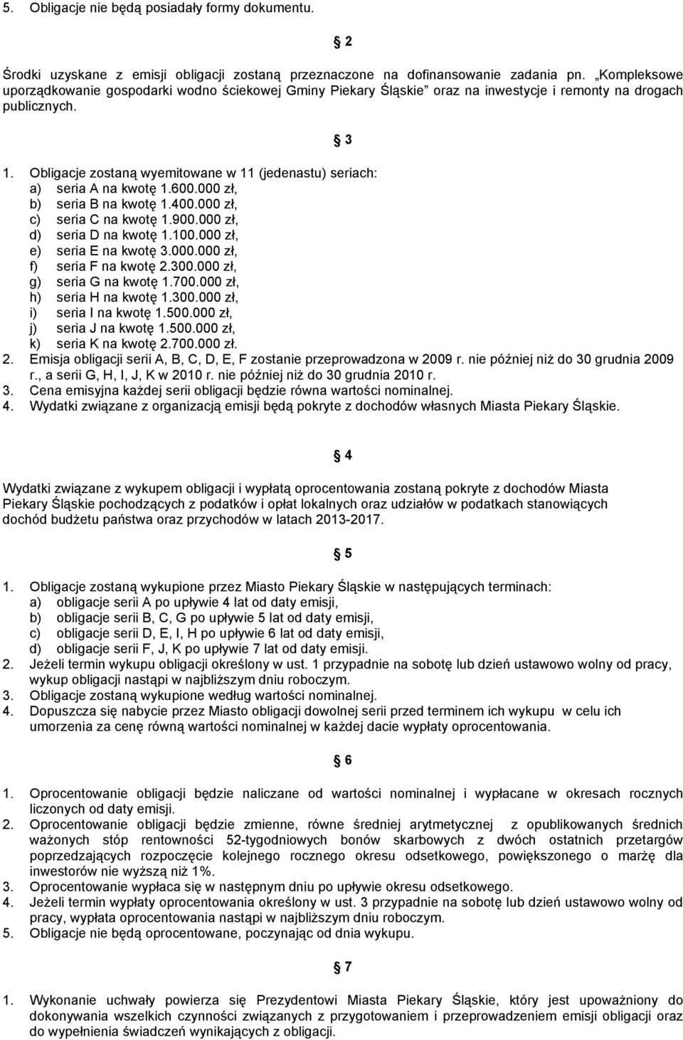 Obligacje zostaną wyemitowane w 11 (jedenastu) seriach: a) seria A na kwotę 1.600.000 zł, b) seria B na kwotę 1.400.000 zł, c) seria C na kwotę 1.900.000 zł, d) seria D na kwotę 1.100.