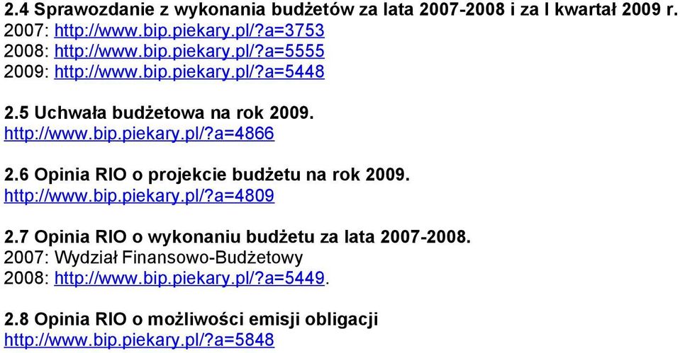 http://www.bip.piekary.pl/?a=4809 2.7 Opinia RIO o wykonaniu budżetu za lata 2007-2008. 2007: Wydział Finansowo-Budżetowy 2008: http://www.